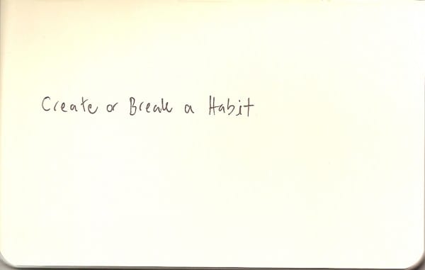 Create or Break a Habit